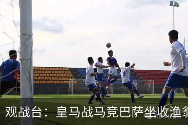 观战台：皇马战马竞巴萨坐收渔翁之利 阿森纳冲八连胜